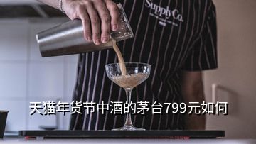 天貓年貨節(jié)中酒的茅臺799元如何