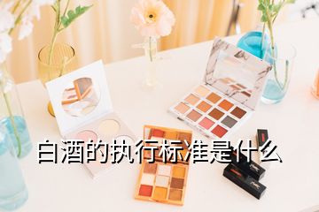 白酒的執(zhí)行標準是什么