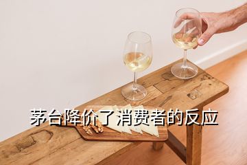 茅臺降價了消費者的反應