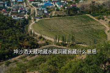 坤沙酒天藏地藏水藏洞藏窖藏什么意思