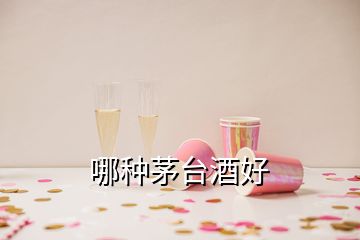 哪種茅臺(tái)酒好