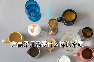 煮高梁酒需要什么樣的水質(zhì)