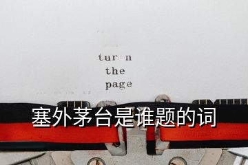 塞外茅臺是誰題的詞