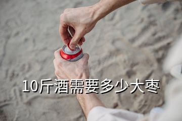 10斤酒需要多少大棗