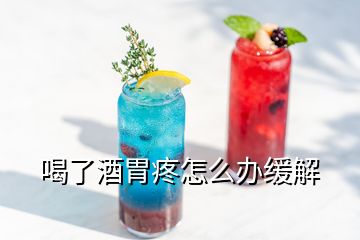 喝了酒胃疼怎么辦緩解