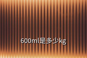 600ml是多少kg