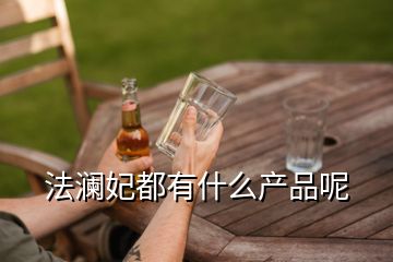 法瀾妃都有什么產(chǎn)品呢