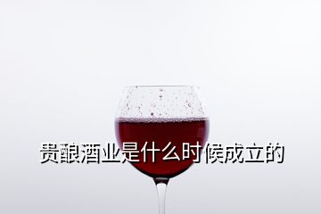 貴釀酒業(yè)是什么時候成立的