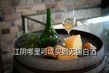 江陰哪里可以買到無(wú)錫白酒