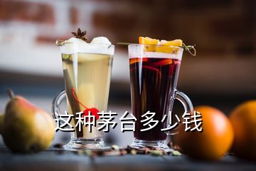 這種茅臺(tái)多少錢