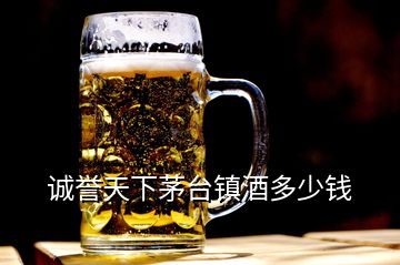 誠譽(yù)天下茅臺鎮(zhèn)酒多少錢