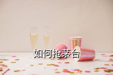 如何搶茅臺(tái)