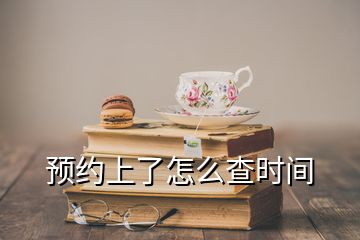 預(yù)約上了怎么查時(shí)間