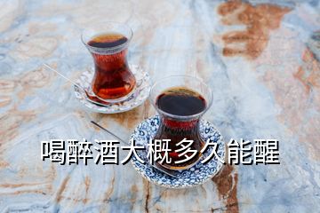 喝醉酒大概多久能醒