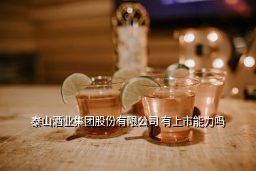 泰山酒業(yè)集團(tuán)股份有限公司 有上市能力嗎