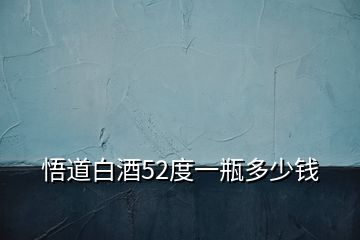 悟道白酒52度一瓶多少錢