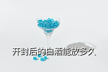 開封后的白酒能放多久