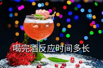 喝完酒反應(yīng)時(shí)間多長(zhǎng)