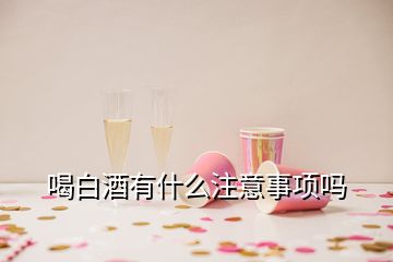 喝白酒有什么注意事項(xiàng)嗎