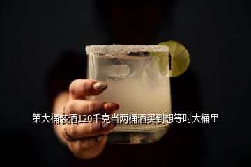 第大桶裝酒120千克當兩桶酒買到想等時大桶里