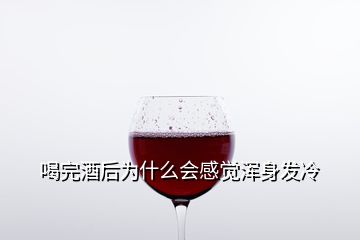 喝完酒后為什么會感覺渾身發(fā)冷