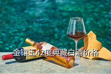 金鑲玉42度典藏白酒價格