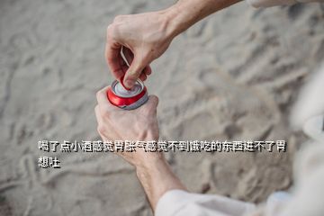 喝了點(diǎn)小酒感覺(jué)胃脹氣感覺(jué)不到餓吃的東西進(jìn)不了胃想吐