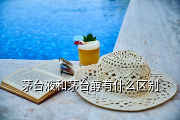 茅臺(tái)液和茅臺(tái)醇有什么區(qū)別