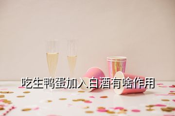 吃生鴨蛋加入白酒有啥作用