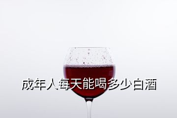 成年人每天能喝多少白酒