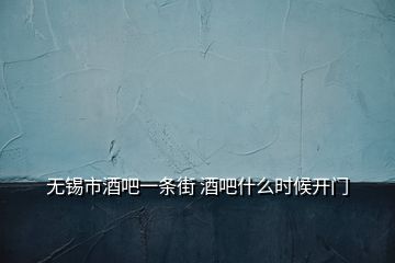 無錫市酒吧一條街 酒吧什么時候開門