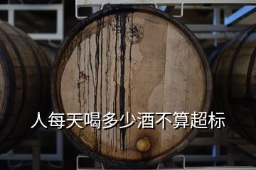 人每天喝多少酒不算超標(biāo)