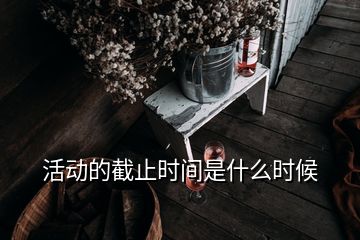 活動的截止時間是什么時候