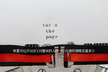 體重70公斤50歲170厘米的人喝一斤白酒的酒精含量多少