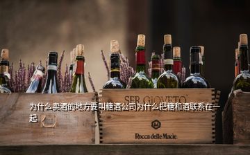 為什么賣酒的地方要叫糖酒公司為什么把糖和酒聯(lián)系在一起