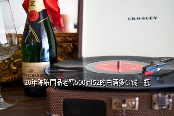 20年陳釀國(guó)品老窖500ml52的白酒多少錢(qián)一瓶