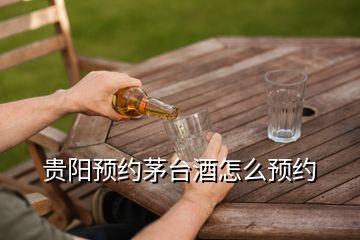 貴陽預約茅臺酒怎么預約