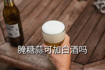 腌糖蒜可加白酒嗎