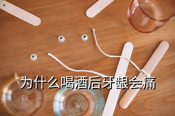 為什么喝酒后牙齦會(huì)痛