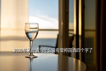 2020年茅臺(tái)酒為什么沒有譽(yù)稱國酒四個(gè)字了