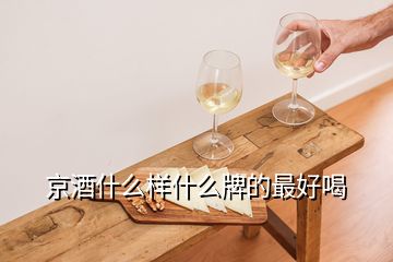 京酒什么樣什么牌的最好喝