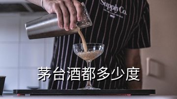 茅臺酒都多少度