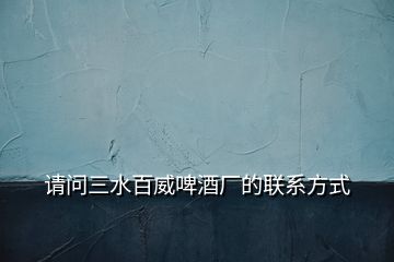 請(qǐng)問三水百威啤酒廠的聯(lián)系方式