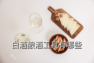 白酒釀酒工具有哪些