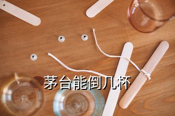 茅臺(tái)能倒幾杯