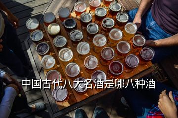 中國古代八大名酒是哪八種酒