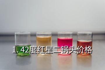 1. 42度紅星二鍋頭價(jià)格