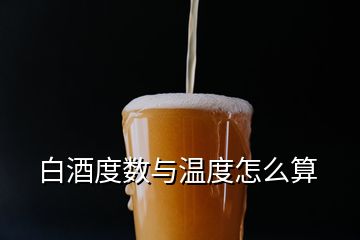 白酒度數(shù)與溫度怎么算