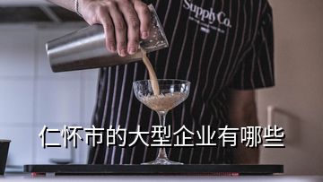 仁懷市的大型企業(yè)有哪些