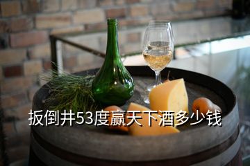 扳倒井53度贏天下酒多少錢